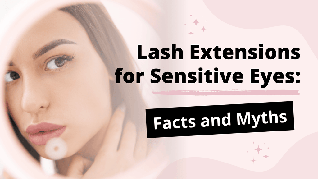 Lash Extensions for Sensitive Eyes: Facts and Myths