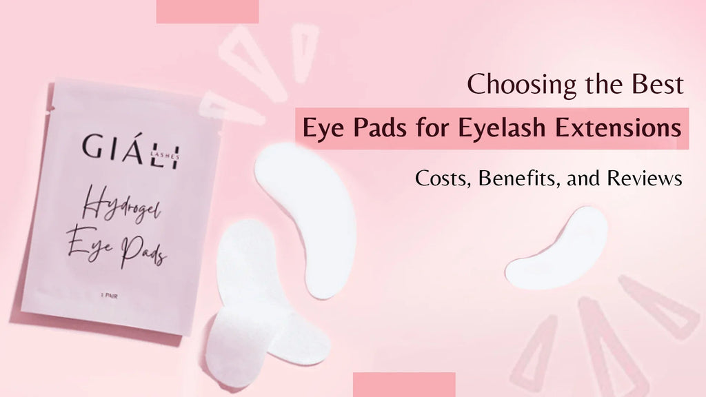 Choosing the Best Eye Pads for Eyelash Extensions: Costs, Benefits, and Reviews