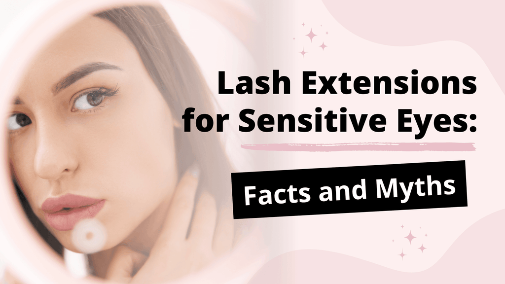 Lash Extensions for Sensitive Eyes: Facts and Myths